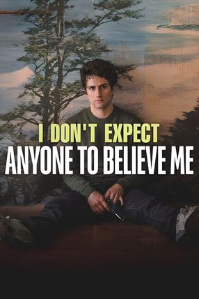 Poster: I Don't Expect Anyone to Believe Me